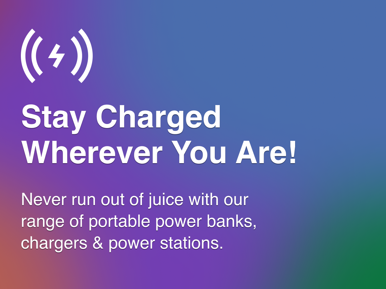Stay charged whever you are! Never run out of juice with our range of portable power banks, chargers & power stations.